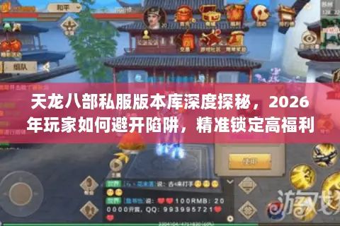 天龙八部私服版本库深度探秘,2026年玩家如何避开陷阱,精准锁定高福利经典服? 天龙八部私服版本库深度探秘,2026年玩家如何避开陷阱,精准锁定高福利经典服?