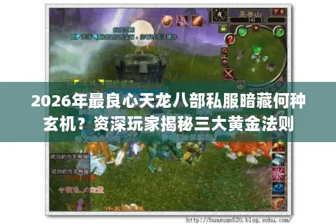 2026年最良心天龙八部私服暗藏何种玄机?资深玩家揭秘三大黄金法则 2026年最良心天龙八部私服暗藏何种玄机?资深玩家揭秘三大黄金法则