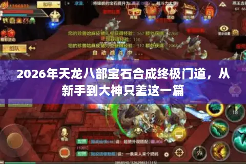 2026年天龙八部宝石合成终极门道,从新手到大神只差这一篇 2026年天龙八部宝石合成终极门道,从新手到大神只差这一篇