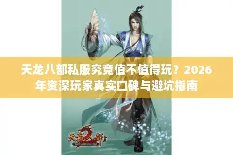天龙八部私服究竟值不值得玩?2026年资深玩家真实口碑与避坑指南 天龙八部私服究竟值不值得玩?2026年资深玩家真实口碑与避坑指南