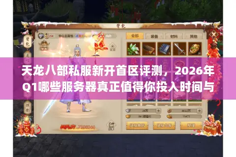 天龙八部私服新开首区评测,2026年Q1哪些服务器真正值得你投入时间与激情? 天龙八部私服新开首区评测,2026年Q1哪些服务器真正值得你投入时间与激情?