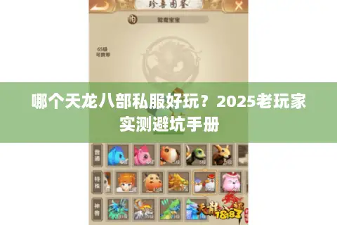 哪个天龙八部私服好玩?2025老玩家实测避坑手册 哪个天龙八部私服好玩?2025老玩家实测避坑手册