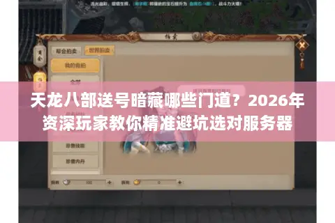 天龙八部送号暗藏哪些门道?2026年资深玩家教你精准避坑选对服务器 天龙八部送号暗藏哪些门道?2026年资深玩家教你精准避坑选对服务器