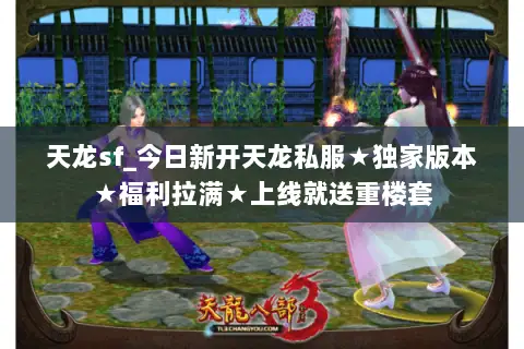天龙sf_今日新开天龙私服★独家版本★福利拉满★上线就送重楼套
