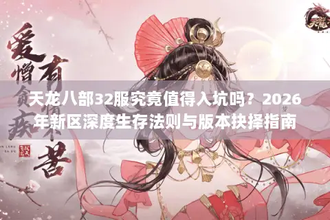 天龙八部32服究竟值得入坑吗?2026年新区深度生存法则与版本抉择指南 天龙八部32服究竟值得入坑吗?2026年新区深度生存法则与版本抉择指南