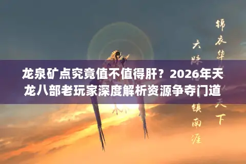龙泉矿点究竟值不值得肝?2026年天龙八部老玩家深度解析资源争夺门道 龙泉矿点究竟值不值得肝?2026年天龙八部老玩家深度解析资源争夺门道