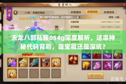 天龙八部私服054g深度解析，这串神秘代码背后，是宝藏还是深坑？