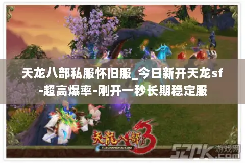 天龙八部私服怀旧服_今日新开天龙sf-超高爆率-刚开一秒长期稳定服 天龙八部私服怀旧服_今日新开天龙sf-超高爆率-刚开一秒长期稳定服
