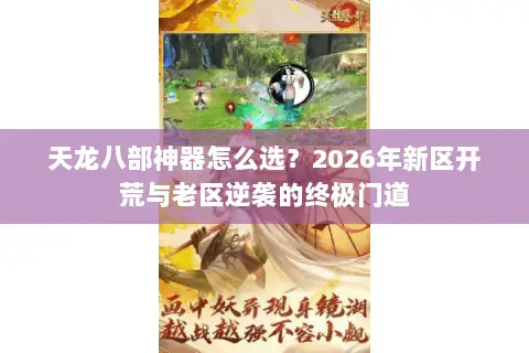 天龙八部神器怎么选？2026年新区开荒与老区逆袭的终极门道