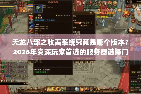 天龙八部之收美系统究竟是哪个版本?2026年资深玩家首选的服务器选择门道与避坑指南 天龙八部之收美系统究竟是哪个版本?2026年资深玩家首选的服务器选择门道与避坑指南