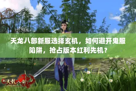 天龙八部新服选择玄机，如何避开鬼服陷阱，抢占版本红利先机？