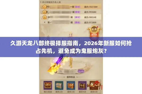 久游天龙八部终极择服指南，2026年新服如何抢占先机，避免成为鬼服炮灰？