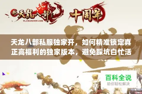 天龙八部私服独家开，如何精准锁定真正高福利的独家版本，避免踩坑白忙活？