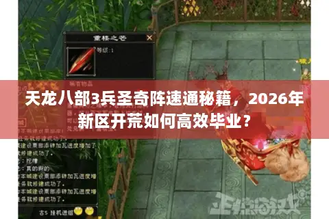 天龙八部3兵圣奇阵速通秘籍,2026年新区开荒如何高效毕业? 天龙八部3兵圣奇阵速通秘籍,2026年新区开荒如何高效毕业?