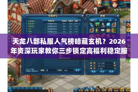 天龙八部私服人气榜暗藏玄机？2026年资深玩家教你三步锁定高福利稳定服