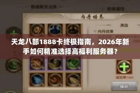 天龙八部1888卡终极指南，2026年新手如何精准选择高福利服务器？