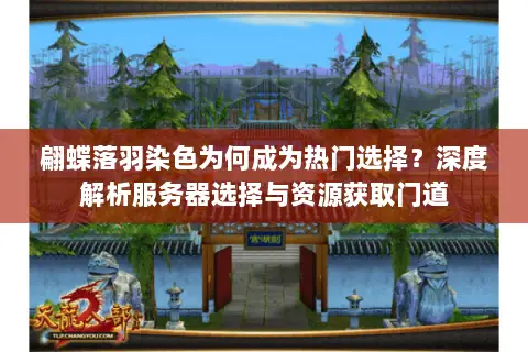 翩蝶落羽染色为何成为热门选择?深度解析服务器选择与资源获取门道 翩蝶落羽染色为何成为热门选择?深度解析服务器选择与资源获取门道