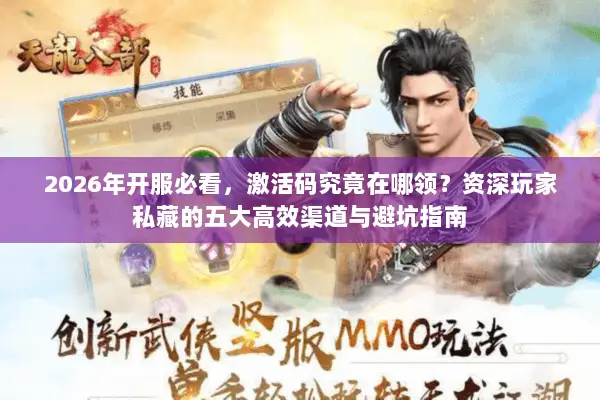 2026年开服必看,激活码究竟在哪领?资深玩家私藏的五大高效渠道与避坑指南 2026年开服必看,激活码究竟在哪领?资深玩家私藏的五大高效渠道与避坑指南