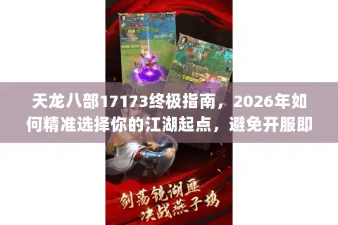 天龙八部17173终极指南,2026年如何精准选择你的江湖起点,避免开服即入坑? 天龙八部17173终极指南,2026年如何精准选择你的江湖起点,避免开服即入坑?