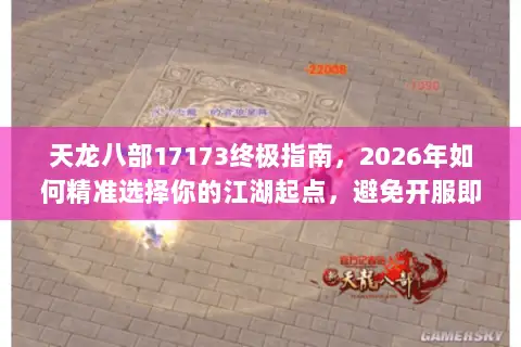天龙八部17173终极指南,2026年如何精准选择你的江湖起点,避免开服即入坑? 天龙八部17173终极指南,2026年如何精准选择你的江湖起点,避免开服即入坑?