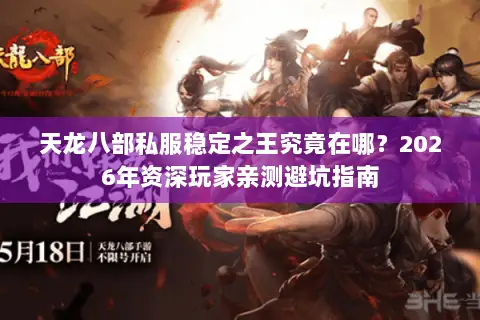 天龙八部私服稳定之王究竟在哪?2026年资深玩家亲测避坑指南 天龙八部私服稳定之王究竟在哪?2026年资深玩家亲测避坑指南