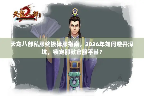 天龙八部私服终极择服指南,2026年如何避开深坑,锁定那款官服平替? 天龙八部私服终极择服指南,2026年如何避开深坑,锁定那款官服平替?