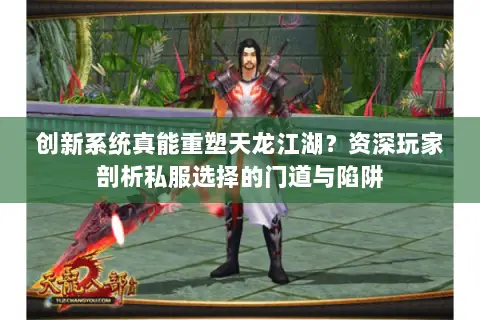 创新系统真能重塑天龙江湖?资深玩家剖析私服选择的门道与陷阱 创新系统真能重塑天龙江湖?资深玩家剖析私服选择的门道与陷阱