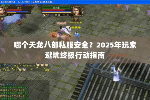 哪个天龙八部私服安全？2025年玩家避坑终极行动指南