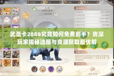 武圣卡2888究竟如何免费到手?资深玩家揭秘选服与资源获取最优解 武圣卡2888究竟如何免费到手?资深玩家揭秘选服与资源获取最优解