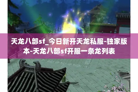 天龙八部sf_今日新开天龙私服-独家版本-天龙八部sf开服一条龙列表 天龙八部sf_今日新开天龙私服-独家版本-天龙八部sf开服一条龙列表