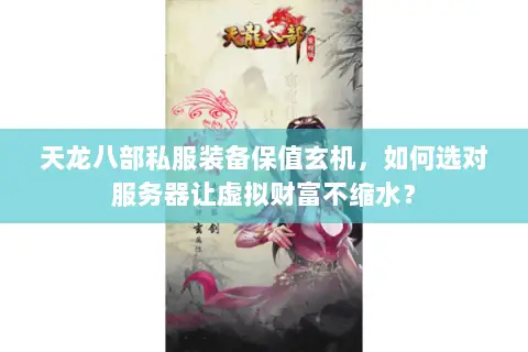 天龙八部私服装备保值玄机,如何选对服务器让虚拟财富不缩水? 天龙八部私服装备保值玄机,如何选对服务器让虚拟财富不缩水?