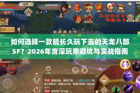 如何选择一款能长久玩下去的天龙八部SF？2026年资深玩家避坑与实战指南