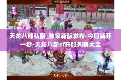 天龙八部私服_独家新版发布-今日新开一秒-天龙八部sf开服列表大全 天龙八部私服_独家新版发布-今日新开一秒-天龙八部sf开服列表大全