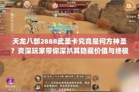 天龙八部2888武圣卡究竟是何方神圣?资深玩家带你深扒其隐藏价值与终极选择策略 天龙八部2888武圣卡究竟是何方神圣?资深玩家带你深扒其隐藏价值与终极选择策略