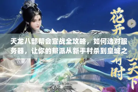 天龙八部帮会宣战全攻略，如何选对服务器，让你的帮派从新手村杀到皇城之巅？