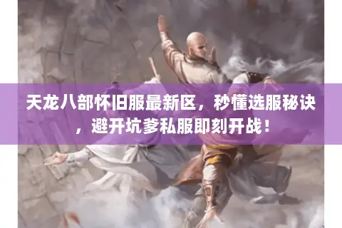 天龙八部怀旧服最新区，秒懂选服秘诀，避开坑爹私服即刻开战！