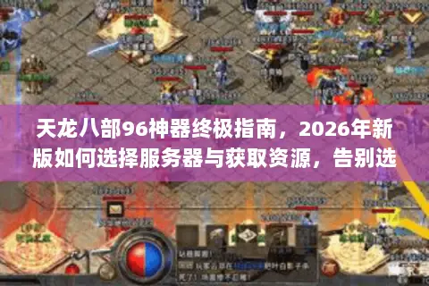 天龙八部96神器终极指南,2026年新版如何选择服务器与获取资源,告别选择困难? 天龙八部96神器终极指南,2026年新版如何选择服务器与获取资源,告别选择困难?