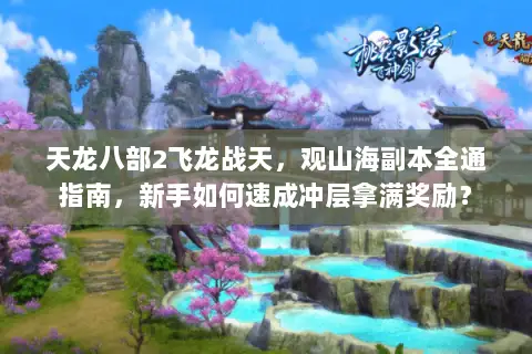天龙八部2飞龙战天，观山海副本全通指南，新手如何速成冲层拿满奖励？