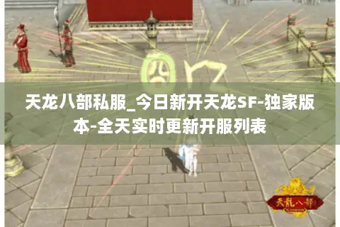 天龙八部私服_今日新开天龙SF-独家版本-全天实时更新开服列表 天龙八部私服_今日新开天龙SF-独家版本-全天实时更新开服列表