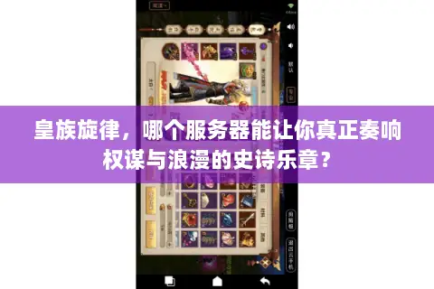 皇族旋律,哪个服务器能让你真正奏响权谋与浪漫的史诗乐章? 皇族旋律,哪个服务器能让你真正奏响权谋与浪漫的史诗乐章?