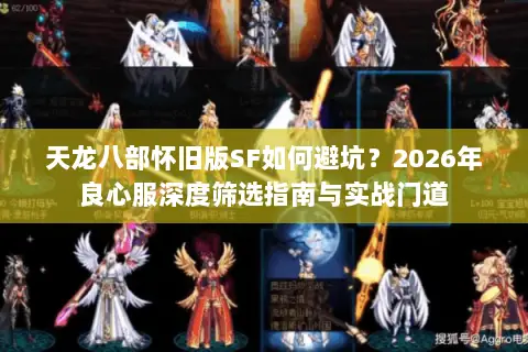 天龙八部怀旧版SF如何避坑？2026年良心服深度筛选指南与实战门道