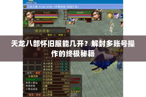 天龙八部怀旧服能几开?解封多账号操作的终极秘籍 天龙八部怀旧服能几开?解封多账号操作的终极秘籍