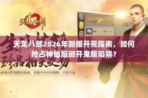 天龙八部2026年新服开荒指南，如何抢占神仙服避开鬼服陷阱？