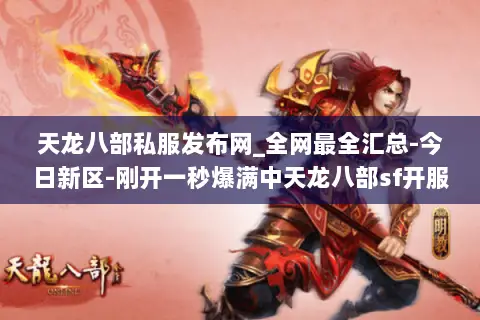 天龙八部私服发布网_全网最全汇总-今日新区-刚开一秒爆满中天龙八部sf开服列表 天龙八部私服发布网_全网最全汇总-今日新区-刚开一秒爆满中天龙八部sf开服列表