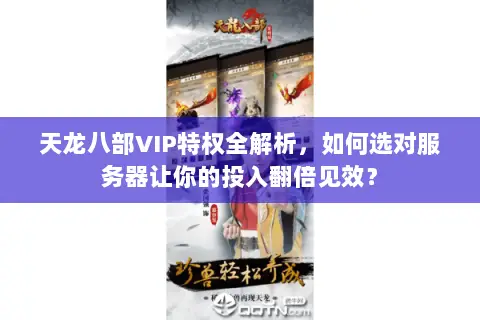 天龙八部VIP特权全解析,如何选对服务器让你的投入翻倍见效? 天龙八部VIP特权全解析,如何选对服务器让你的投入翻倍见效?