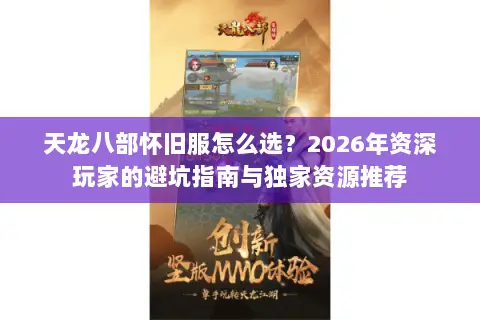 天龙八部怀旧服怎么选?2026年资深玩家的避坑指南与独家资源推荐 天龙八部怀旧服怎么选?2026年资深玩家的避坑指南与独家资源推荐