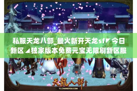 私服天龙八部_最火新开天龙sf◤今日新区◢独家版本免费元宝无限刷新区服汇总