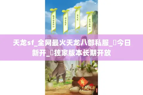 天龙sf_全网最火天龙八部私服_︎今日新开_︎独家版本长期开放