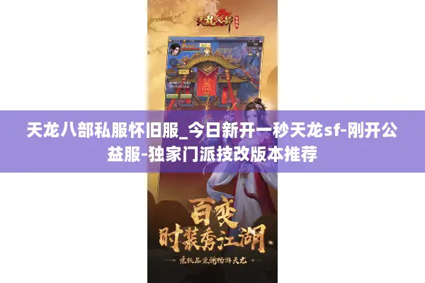 天龙八部私服怀旧服_今日新开一秒天龙sf-刚开公益服-独家门派技改版本推荐 天龙八部私服怀旧服_今日新开一秒天龙sf-刚开公益服-独家门派技改版本推荐