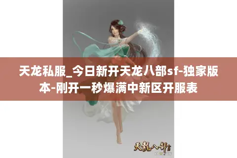 天龙私服_今日新开天龙八部sf-独家版本-刚开一秒爆满中新区开服表 天龙私服_今日新开天龙八部sf-独家版本-刚开一秒爆满中新区开服表